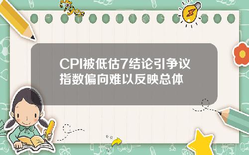 CPI被低估7结论引争议指数偏向难以反映总体