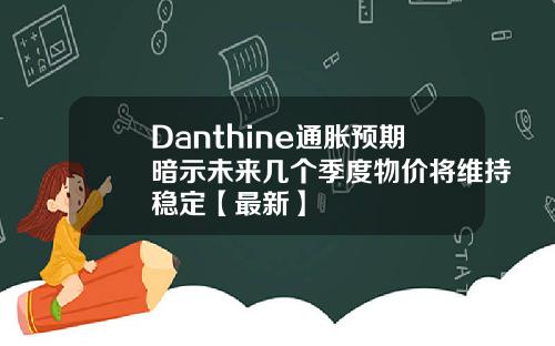 Danthine通胀预期暗示未来几个季度物价将维持稳定【最新】