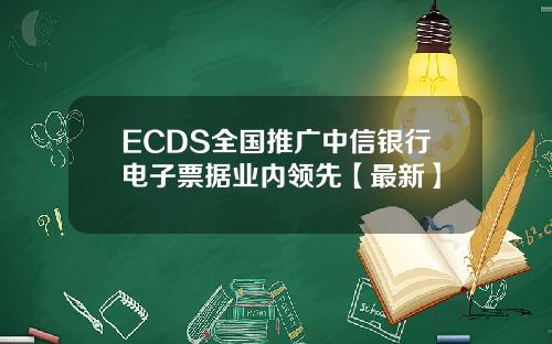 ECDS全国推广中信银行电子票据业内领先【最新】