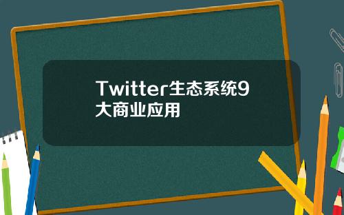 Twitter生态系统9大商业应用