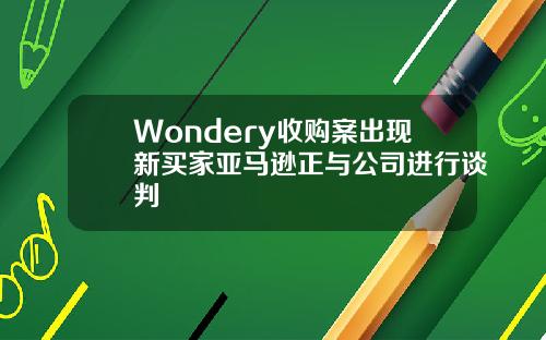 Wondery收购案出现新买家亚马逊正与公司进行谈判