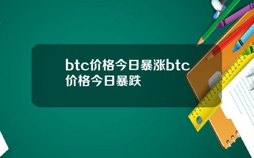 btc价格今日暴涨btc价格今日暴跌