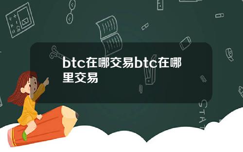 btc在哪交易btc在哪里交易