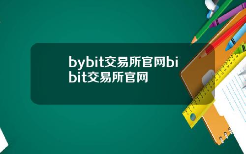 bybit交易所官网bibit交易所官网