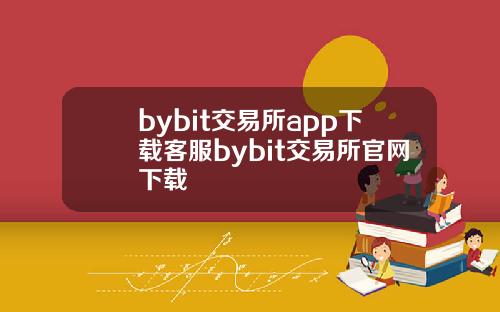 bybit交易所app下载客服bybit交易所官网下载