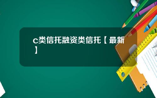 c类信托融资类信托【最新】