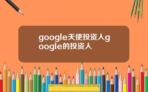 google天使投资人google的投资人