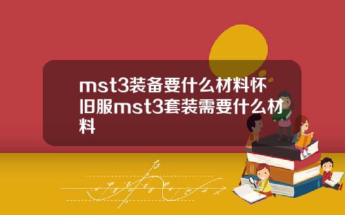 mst3装备要什么材料怀旧服mst3套装需要什么材料