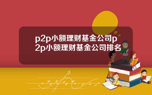 p2p小额理财基金公司p2p小额理财基金公司排名