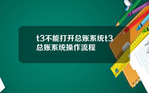 t3不能打开总账系统t3总账系统操作流程