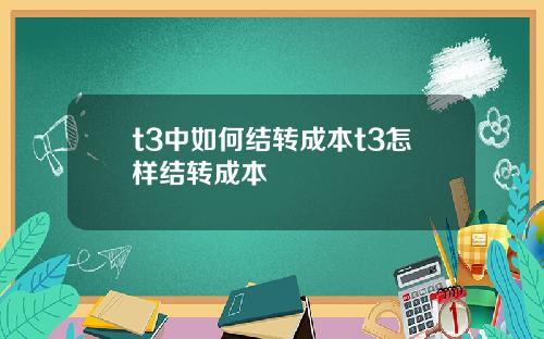 t3中如何结转成本t3怎样结转成本