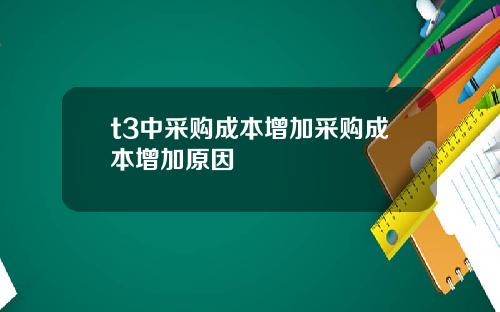 t3中采购成本增加采购成本增加原因