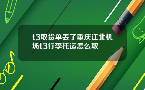 t3取货单丢了重庆江北机场t3行李托运怎么取