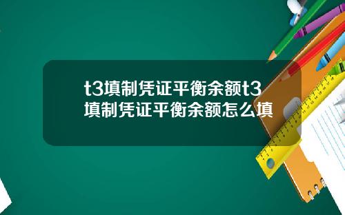 t3填制凭证平衡余额t3填制凭证平衡余额怎么填