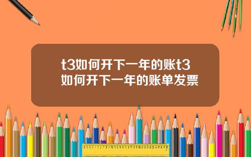 t3如何开下一年的账t3如何开下一年的账单发票