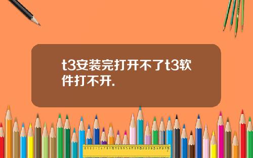 t3安装完打开不了t3软件打不开.