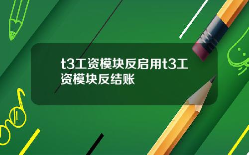 t3工资模块反启用t3工资模块反结账