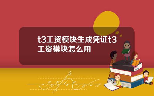 t3工资模块生成凭证t3工资模块怎么用