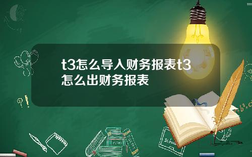 t3怎么导入财务报表t3怎么出财务报表