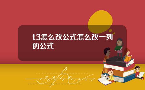 t3怎么改公式怎么改一列的公式