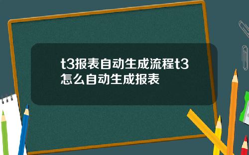 t3报表自动生成流程t3怎么自动生成报表