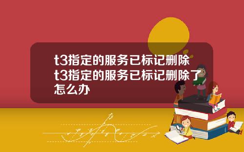 t3指定的服务已标记删除t3指定的服务已标记删除了怎么办