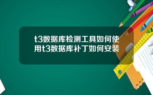 t3数据库检测工具如何使用t3数据库补丁如何安装