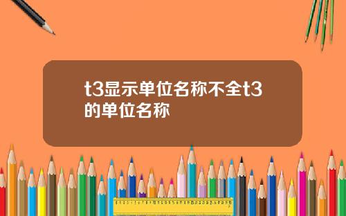 t3显示单位名称不全t3的单位名称