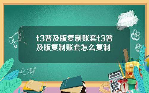 t3普及版复制账套t3普及版复制账套怎么复制