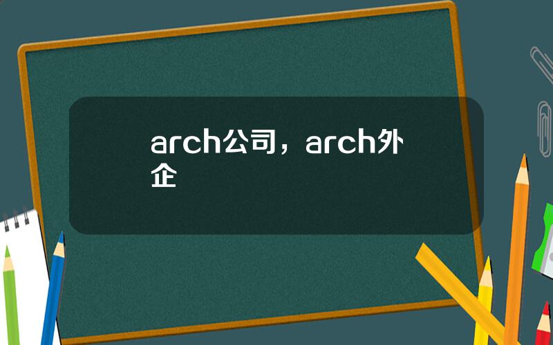 arch公司，arch外企