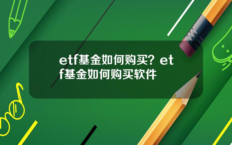 etf基金如何购买？etf基金如何购买软件