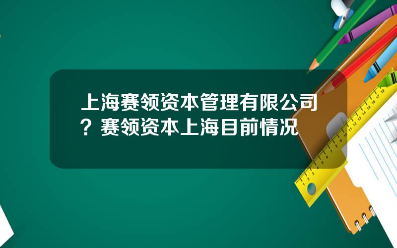 上海赛领资本管理有限公司？赛领资本上海目前情况