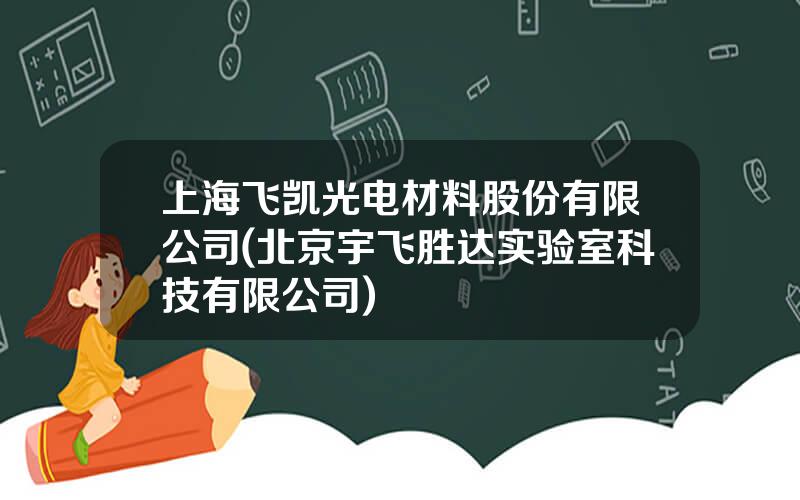 上海飞凯光电材料股份有限公司(北京宇飞胜达实验室科技有限公司)