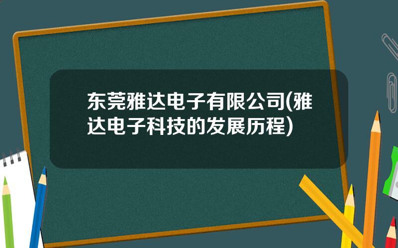 东莞雅达电子有限公司(雅达电子科技的发展历程)