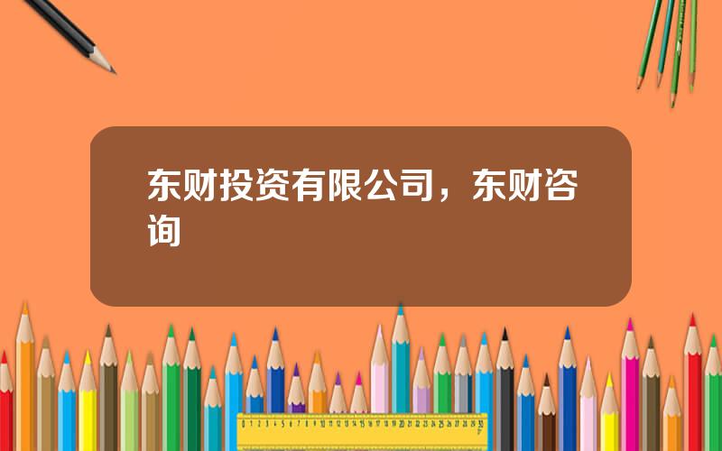 东财投资有限公司，东财咨询