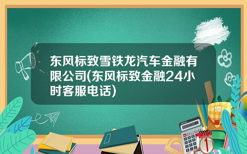 东风标致雪铁龙汽车金融有限公司(东风标致金融24小时客服电话)