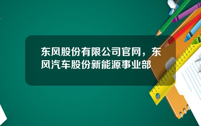 东风股份有限公司官网，东风汽车股份新能源事业部