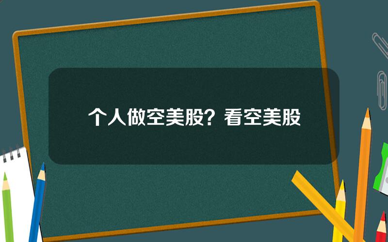 个人做空美股？看空美股