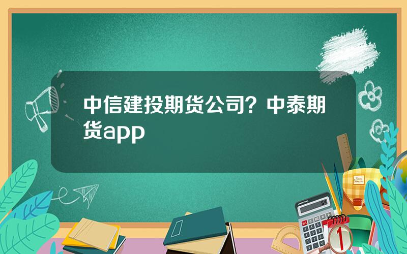 中信建投期货公司？中泰期货app