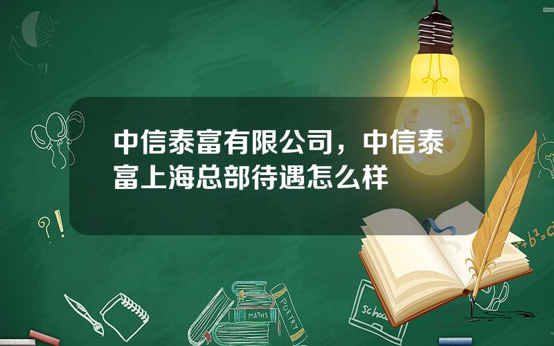 中信泰富有限公司，中信泰富上海总部待遇怎么样