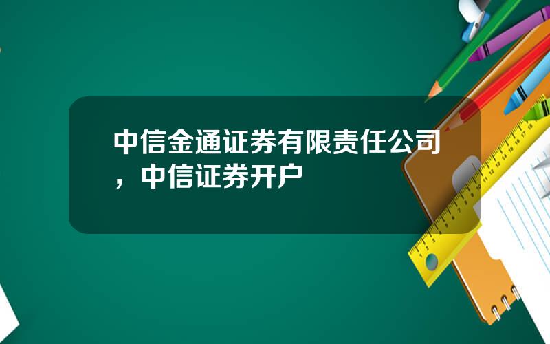 中信金通证券有限责任公司，中信证券开户