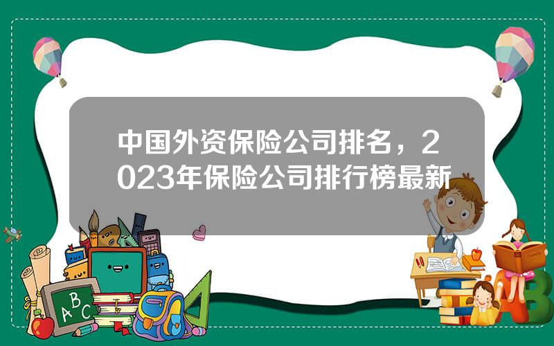 中国外资保险公司排名，2023年保险公司排行榜最新