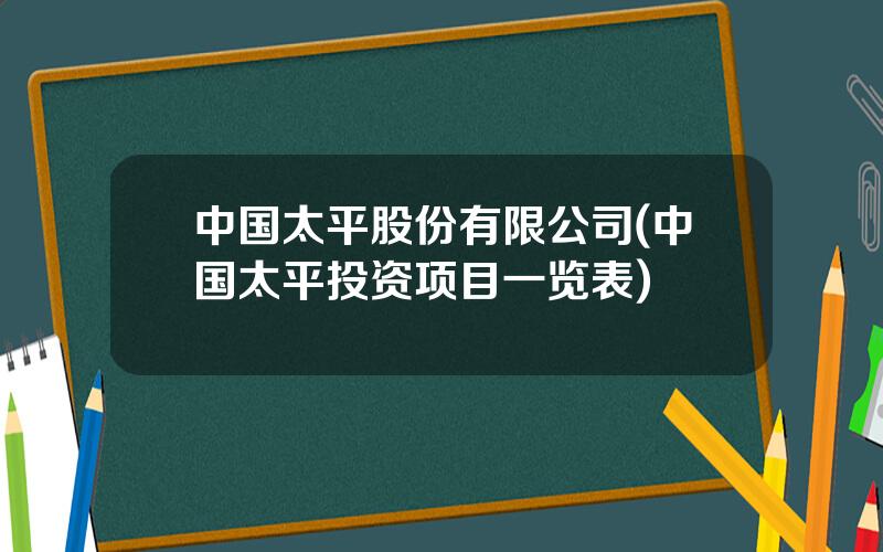 中国太平股份有限公司(中国太平投资项目一览表)