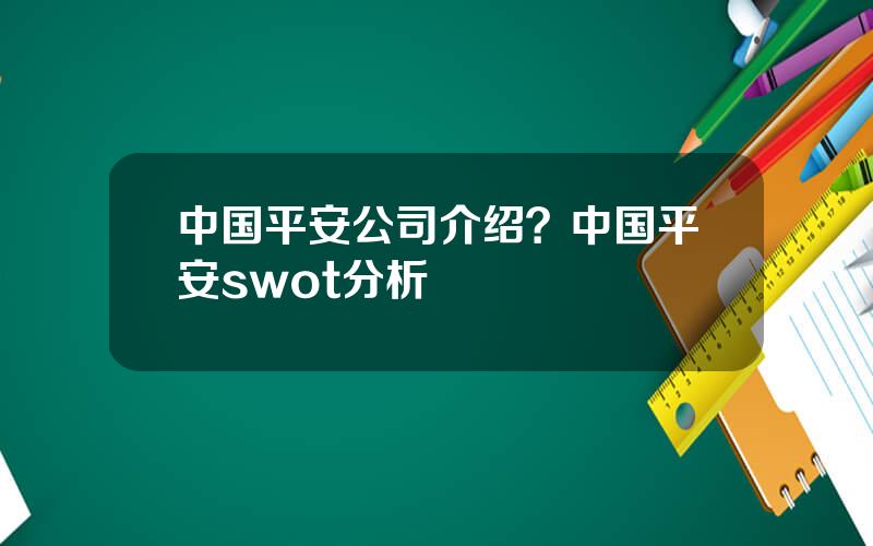 中国平安公司介绍？中国平安swot分析