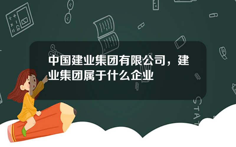 中国建业集团有限公司，建业集团属于什么企业