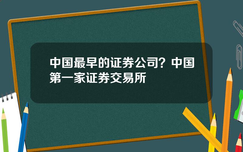 中国最早的证券公司？中国第一家证券交易所