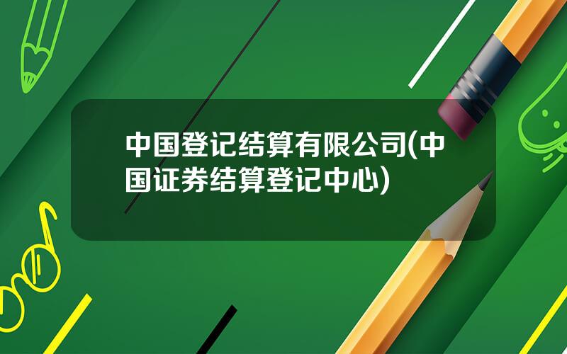 中国登记结算有限公司(中国证券结算登记中心)