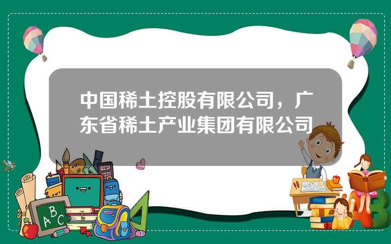 中国稀土控股有限公司，广东省稀土产业集团有限公司