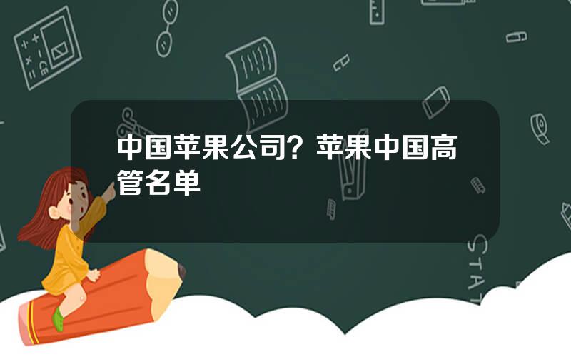 中国苹果公司？苹果中国高管名单