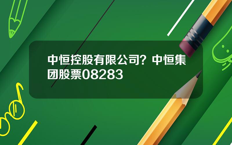 中恒控股有限公司？中恒集团股票08283